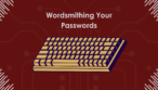 Wordsmithing Your Way to Unhackable Passwords